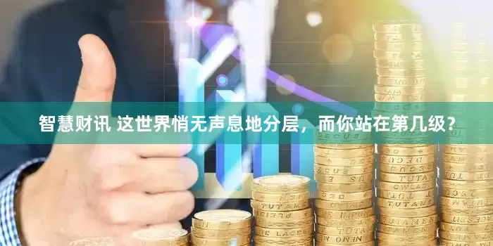 智慧财讯 这世界悄无声息地分层，而你站在第几级？